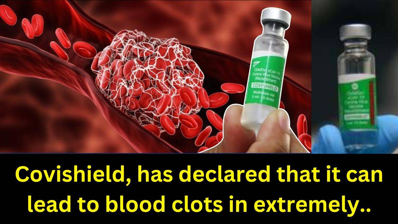 Covishield, has declared that it can lead to blood clots in extremely..