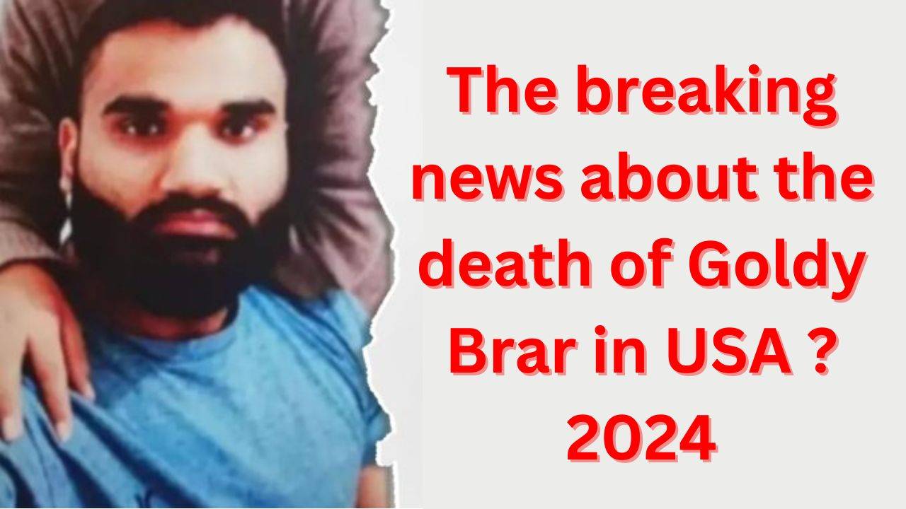 The breaking news about the death of Goldy Brar in USA ? 2024